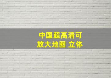 中国超高清可放大地图 立体